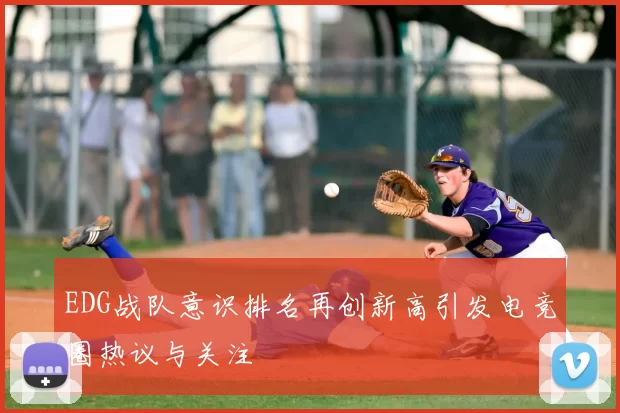 EDG战队意识排名再创新高引发电竞圈热议与关注