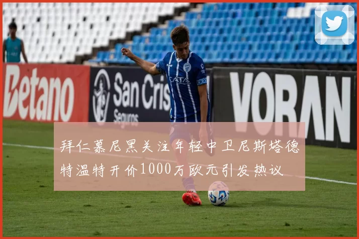拜仁慕尼黑关注年轻中卫尼斯塔德特温特开价1000万欧元引发热议