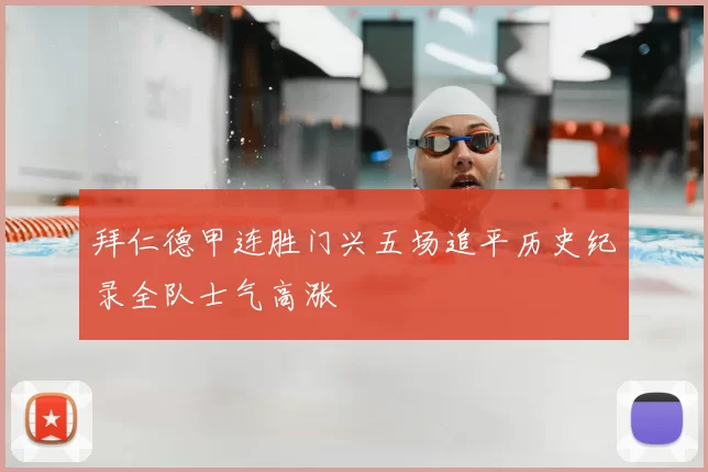 拜仁德甲连胜门兴五场追平历史纪录全队士气高涨