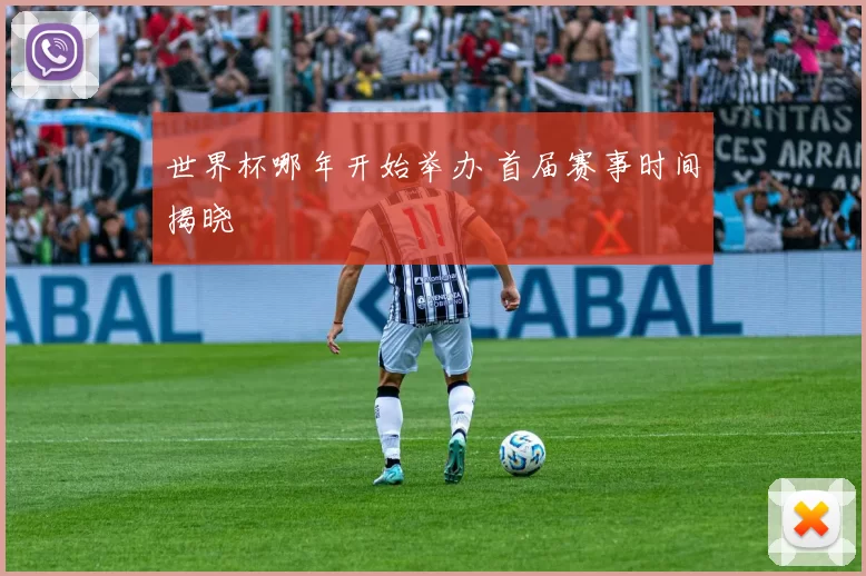 世界杯哪年开始举办 首届赛事时间揭晓
