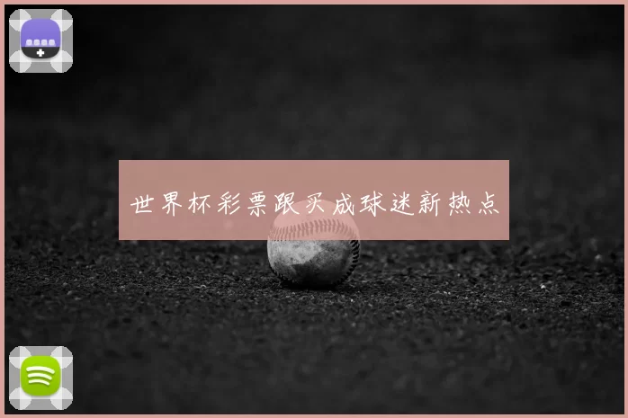 世界杯彩票跟买成球迷新热点