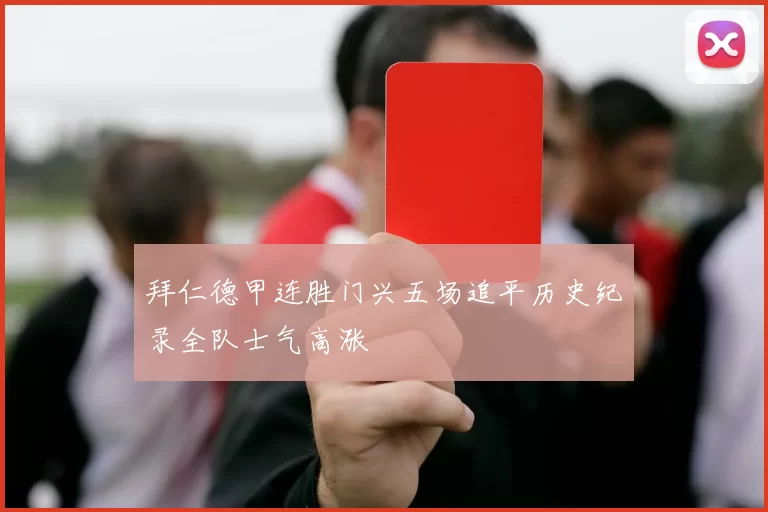拜仁德甲连胜门兴五场追平历史纪录全队士气高涨