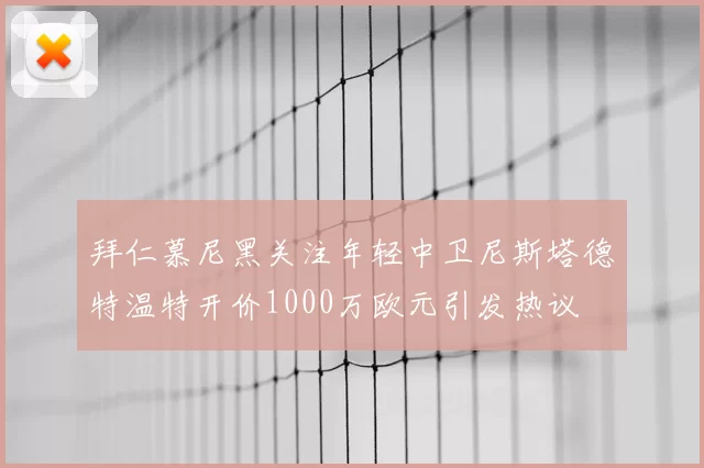 拜仁慕尼黑关注年轻中卫尼斯塔德特温特开价1000万欧元引发热议