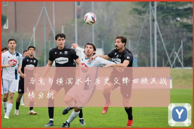 马竞与横滨水手历史交锋回顾及战绩分析