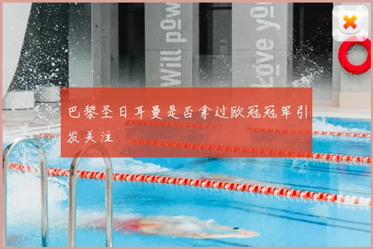 巴黎圣日耳曼是否拿过欧冠冠军引发关注