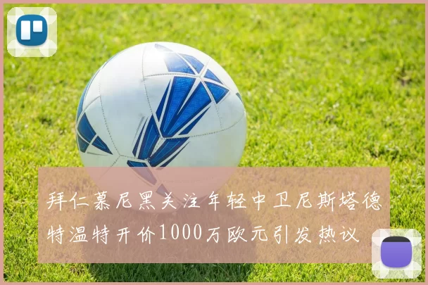 拜仁慕尼黑关注年轻中卫尼斯塔德特温特开价1000万欧元引发热议