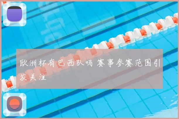 欧洲杯有巴西队吗 赛事参赛范围引发关注