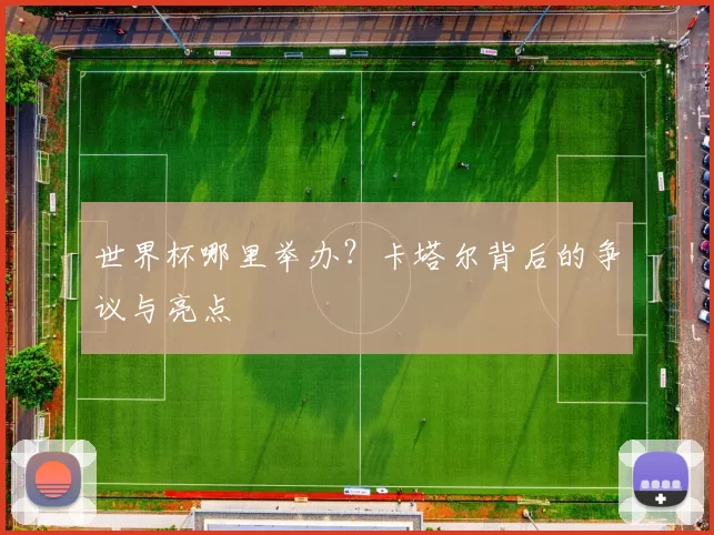 世界杯哪里举办?卡塔尔背后的争议与亮点